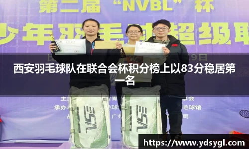 西安羽毛球队在联合会杯积分榜上以83分稳居第一名